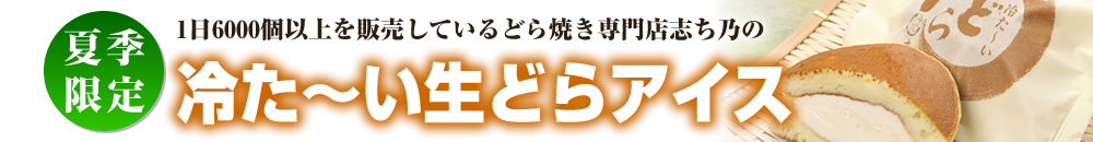 夏季限定 1日6000個以上を販売しているどら焼き専門店志ち乃の冷たい生どらアイス