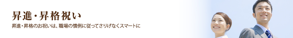 昇進・昇格祝い 昇進・昇格のお祝いは、職場の慣例に従ってさりげなくスマートに